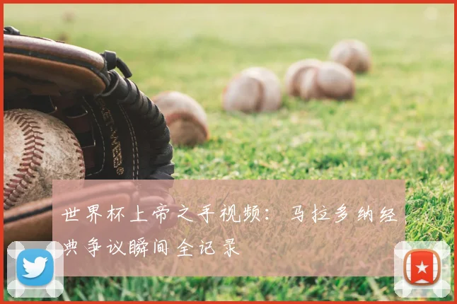 世界杯上帝之手视频：马拉多纳经典争议瞬间全记录