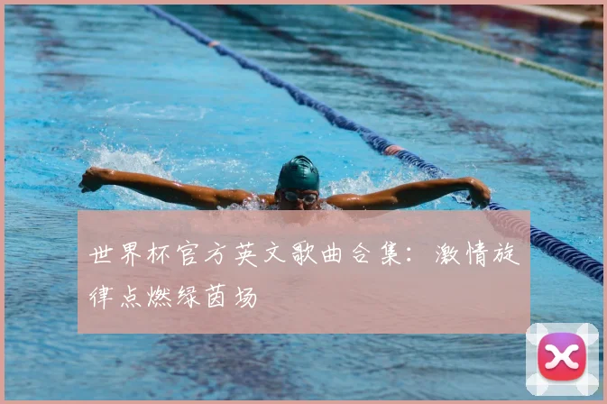 世界杯官方英文歌曲合集：激情旋律点燃绿茵场