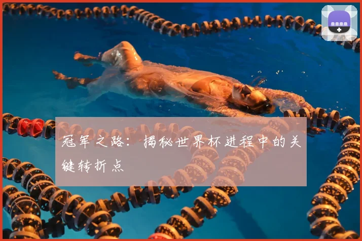 冠军之路：揭秘世界杯进程中的关键转折点