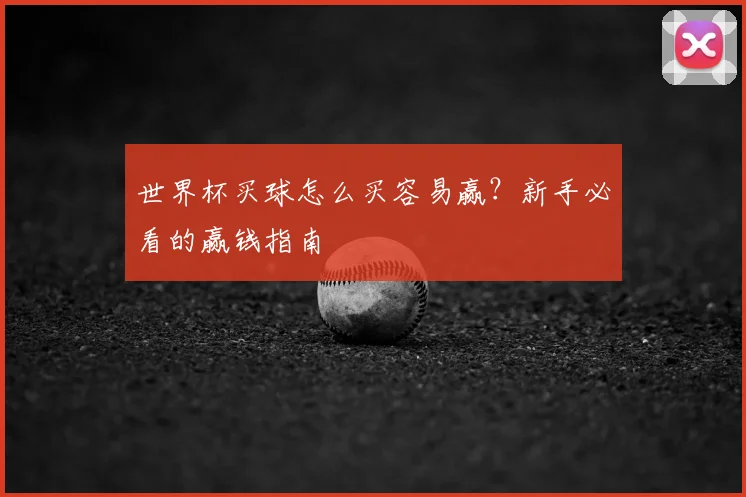 世界杯买球怎么买容易赢?新手必看的赢钱指南